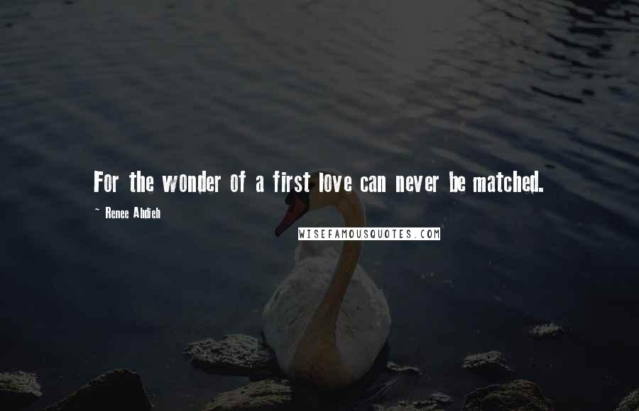 Renee Ahdieh Quotes: For the wonder of a first love can never be matched.