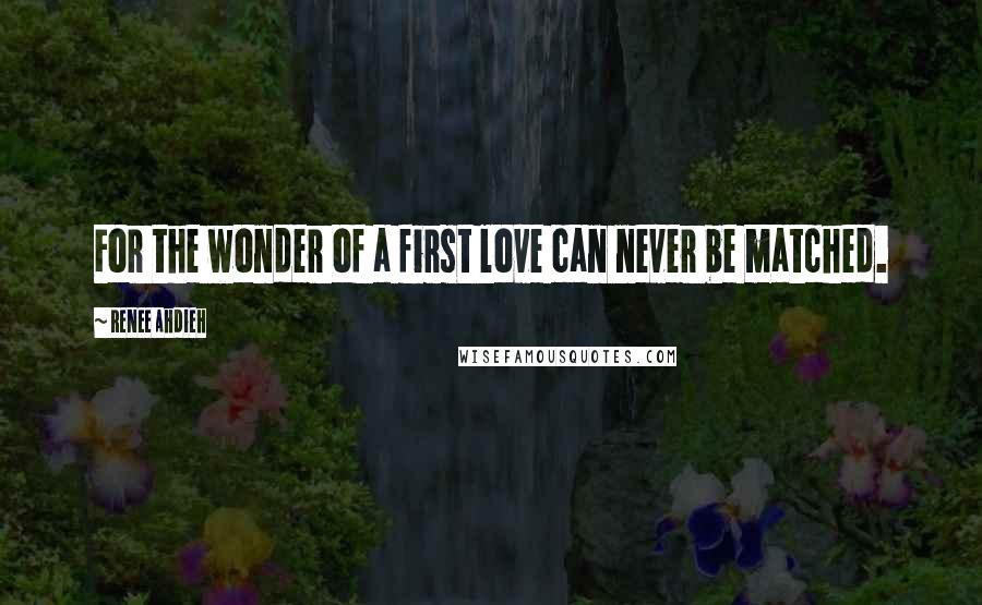 Renee Ahdieh Quotes: For the wonder of a first love can never be matched.