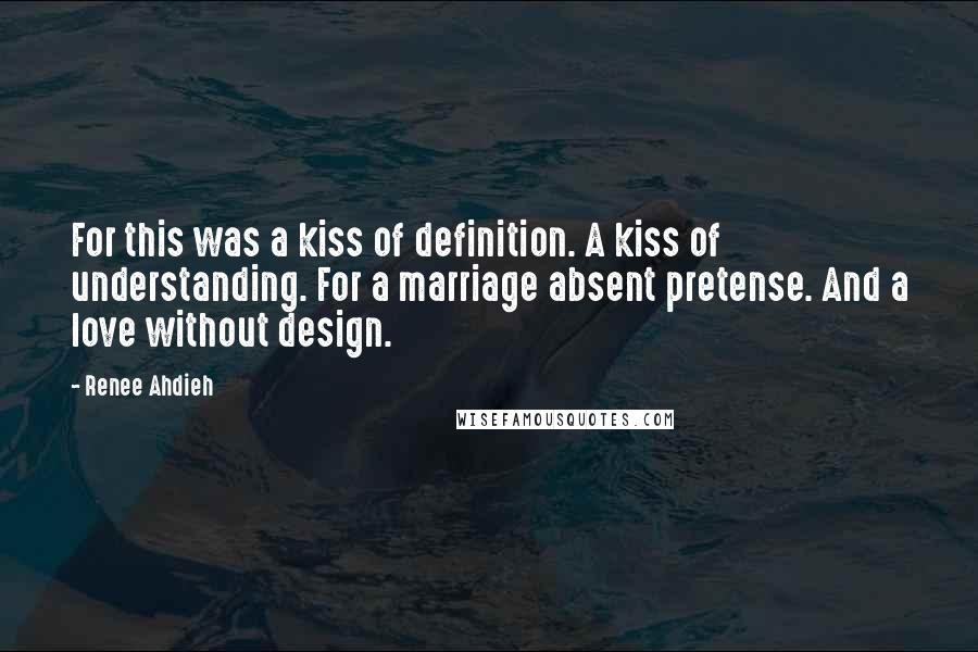 Renee Ahdieh Quotes: For this was a kiss of definition. A kiss of understanding. For a marriage absent pretense. And a love without design.