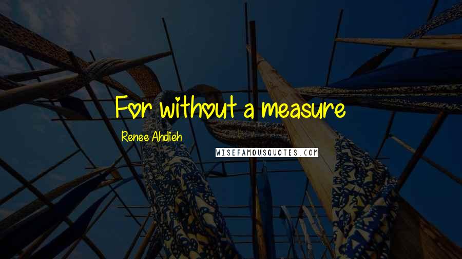 Renee Ahdieh Quotes: For without a measure