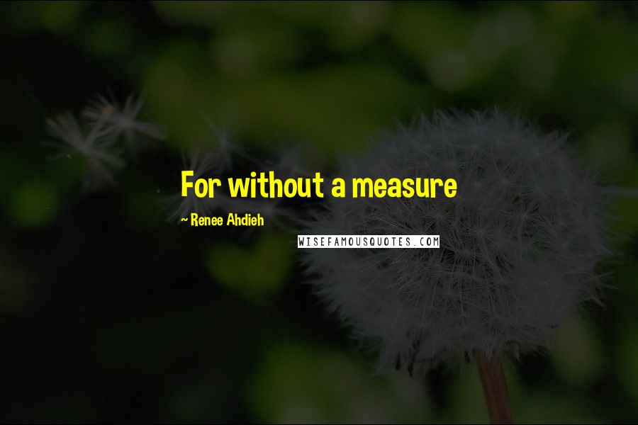 Renee Ahdieh Quotes: For without a measure