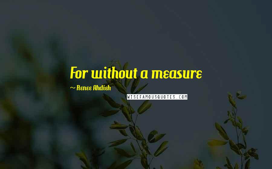 Renee Ahdieh Quotes: For without a measure