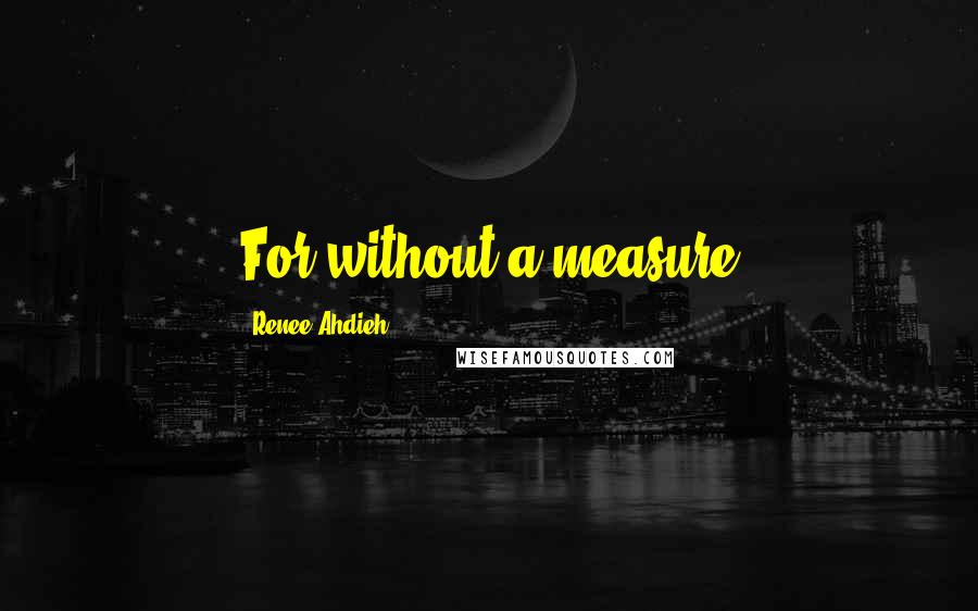 Renee Ahdieh Quotes: For without a measure