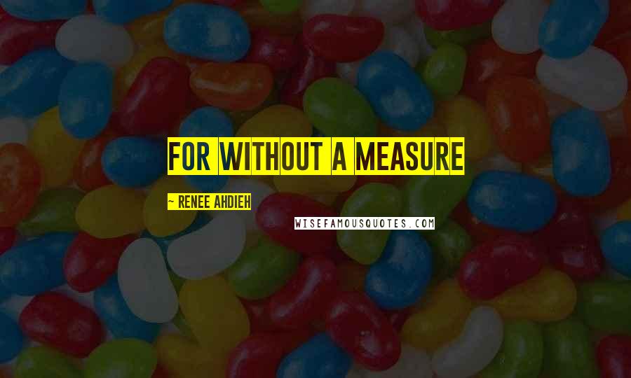 Renee Ahdieh Quotes: For without a measure