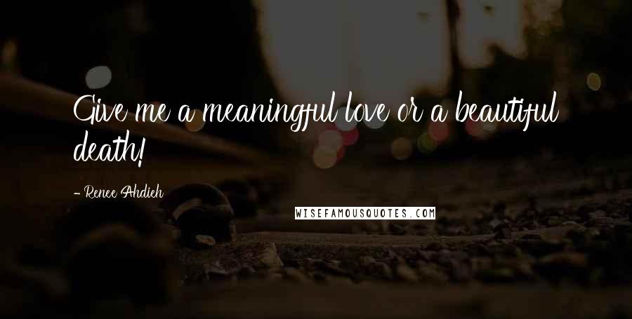Renee Ahdieh Quotes: Give me a meaningful love or a beautiful death!