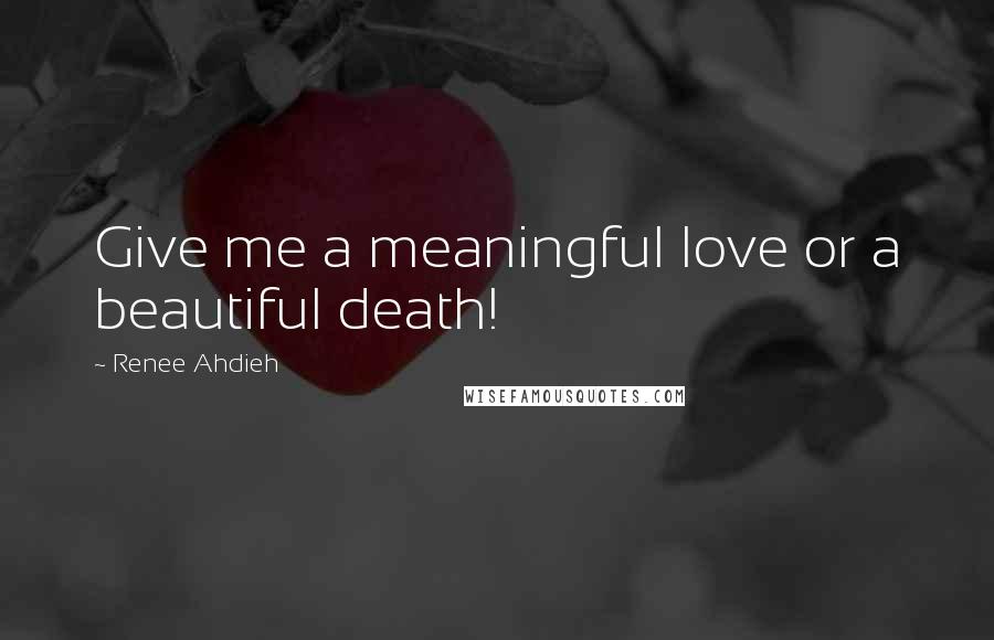 Renee Ahdieh Quotes: Give me a meaningful love or a beautiful death!