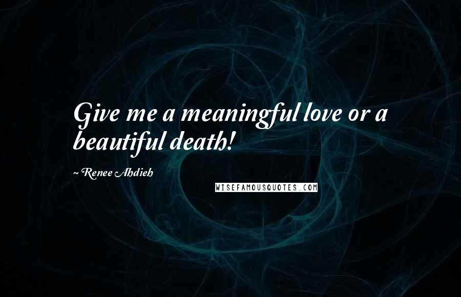 Renee Ahdieh Quotes: Give me a meaningful love or a beautiful death!