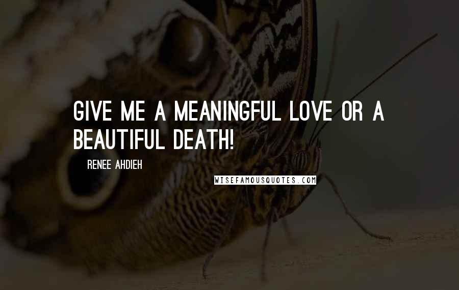 Renee Ahdieh Quotes: Give me a meaningful love or a beautiful death!