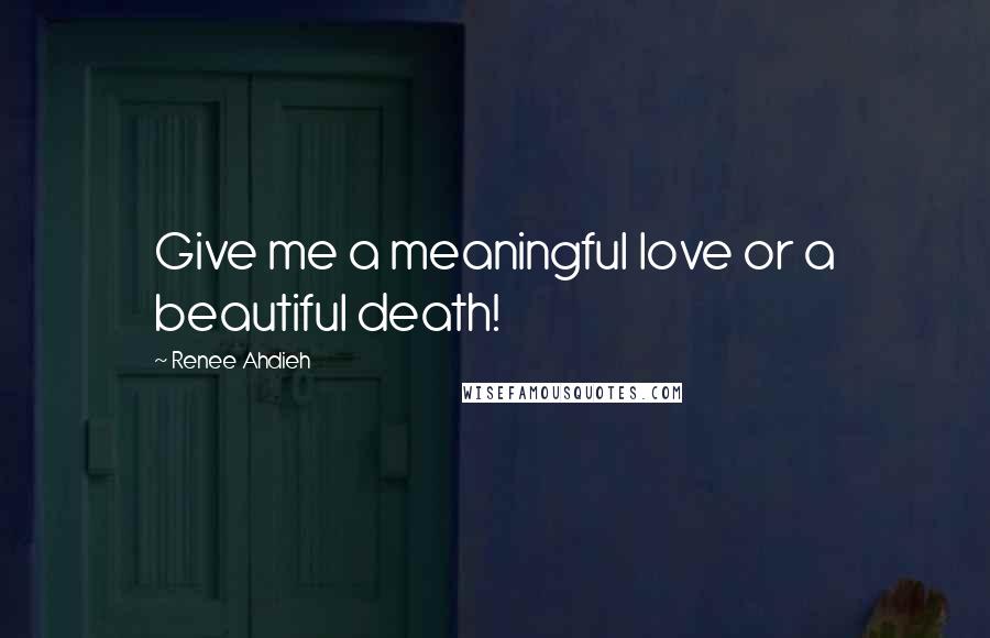 Renee Ahdieh Quotes: Give me a meaningful love or a beautiful death!