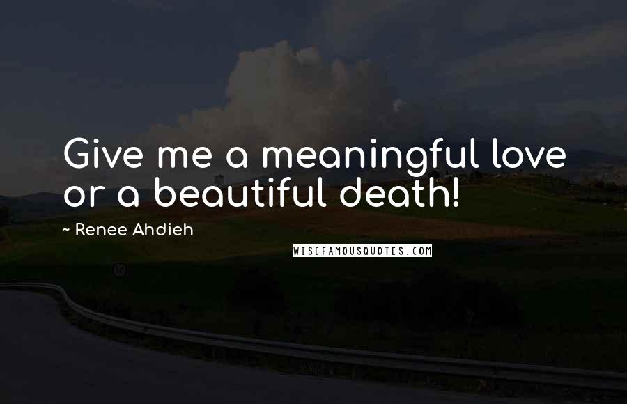 Renee Ahdieh Quotes: Give me a meaningful love or a beautiful death!