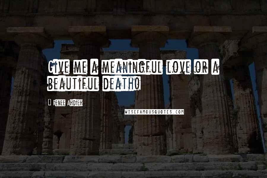 Renee Ahdieh Quotes: Give me a meaningful love or a beautiful death!
