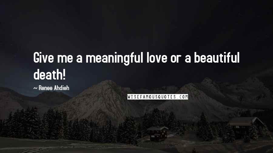 Renee Ahdieh Quotes: Give me a meaningful love or a beautiful death!