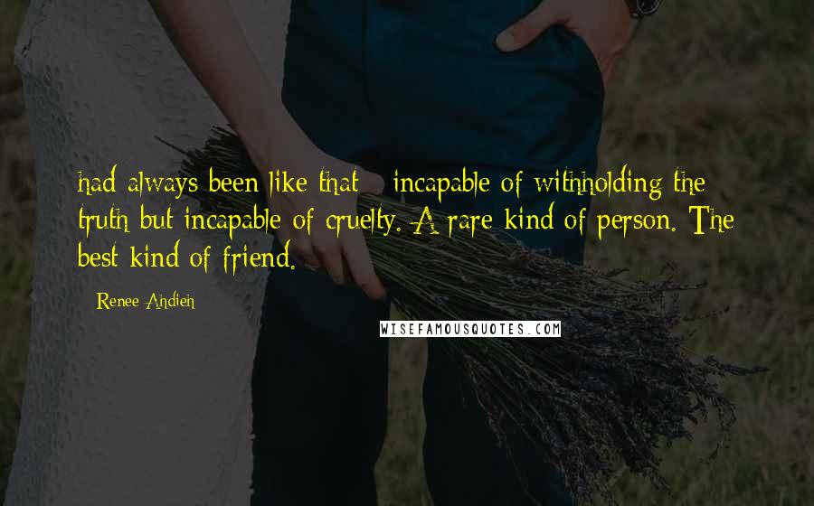 Renee Ahdieh Quotes: had always been like that - incapable of withholding the truth but incapable of cruelty. A rare kind of person. The best kind of friend.