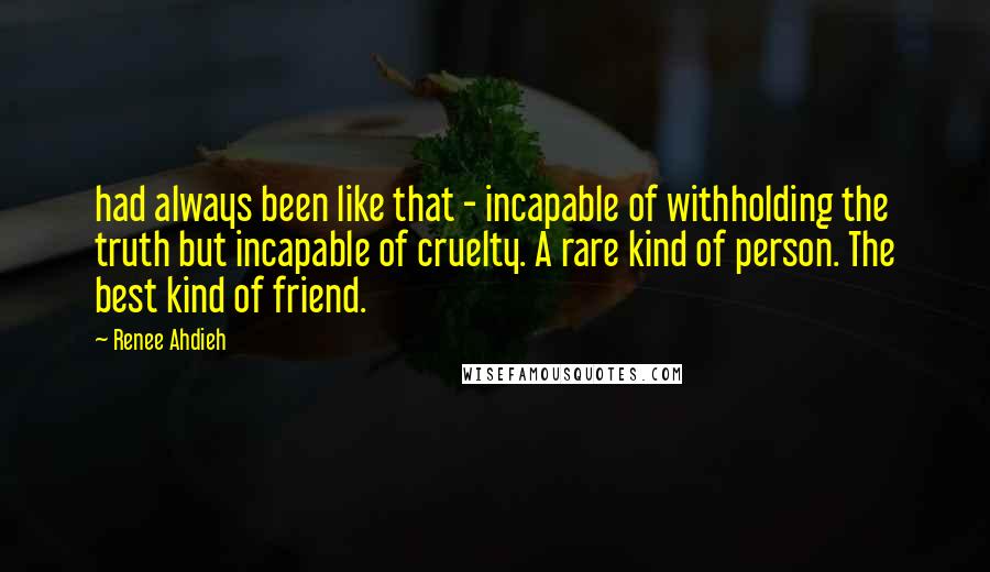 Renee Ahdieh Quotes: had always been like that - incapable of withholding the truth but incapable of cruelty. A rare kind of person. The best kind of friend.