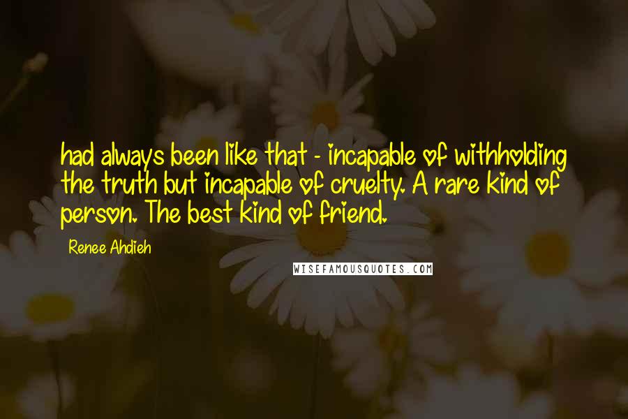 Renee Ahdieh Quotes: had always been like that - incapable of withholding the truth but incapable of cruelty. A rare kind of person. The best kind of friend.