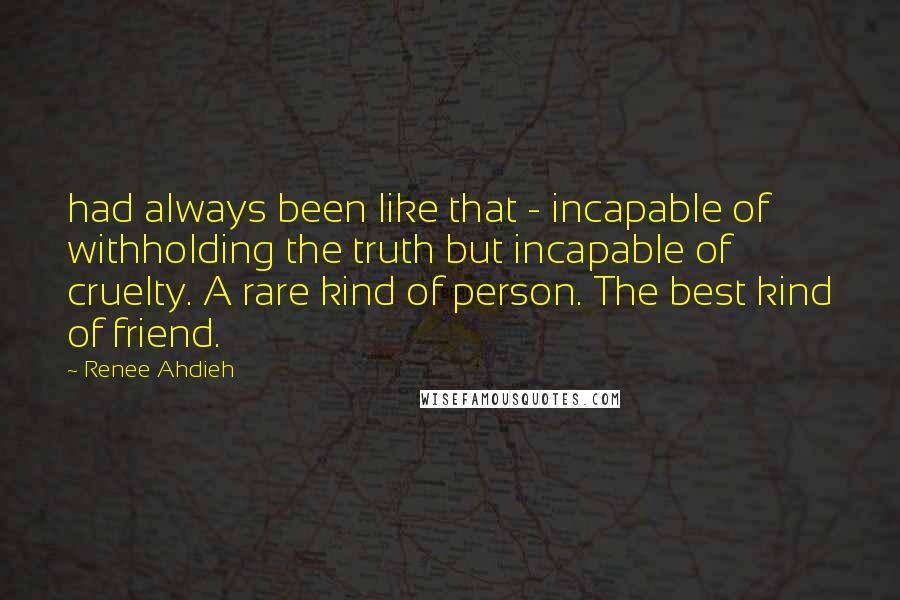 Renee Ahdieh Quotes: had always been like that - incapable of withholding the truth but incapable of cruelty. A rare kind of person. The best kind of friend.