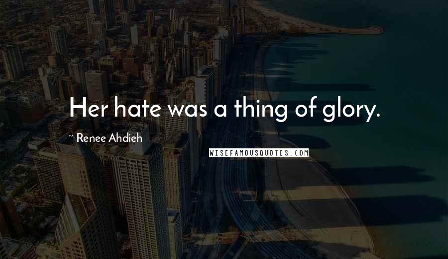 Renee Ahdieh Quotes: Her hate was a thing of glory.