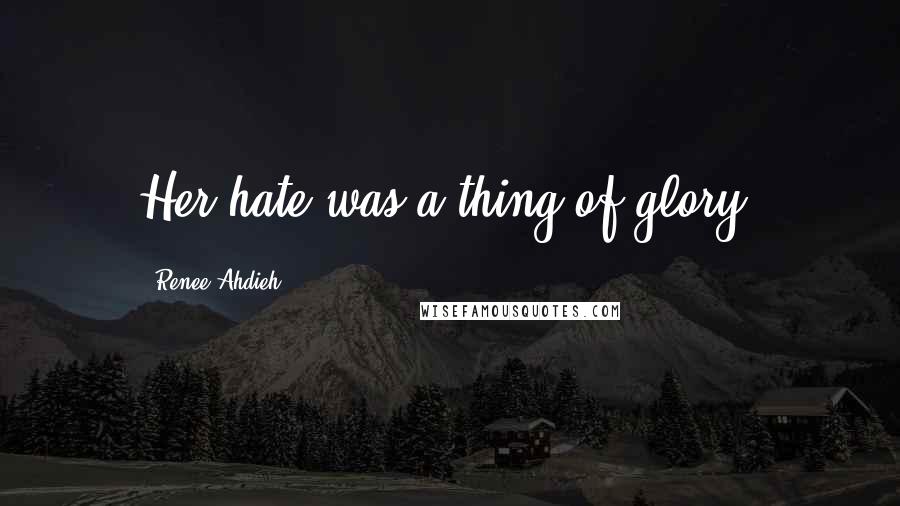 Renee Ahdieh Quotes: Her hate was a thing of glory.