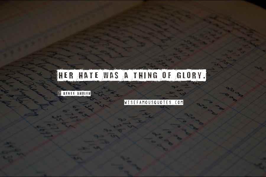 Renee Ahdieh Quotes: Her hate was a thing of glory.