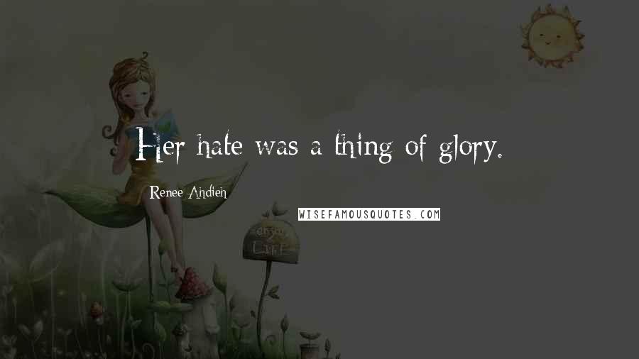 Renee Ahdieh Quotes: Her hate was a thing of glory.