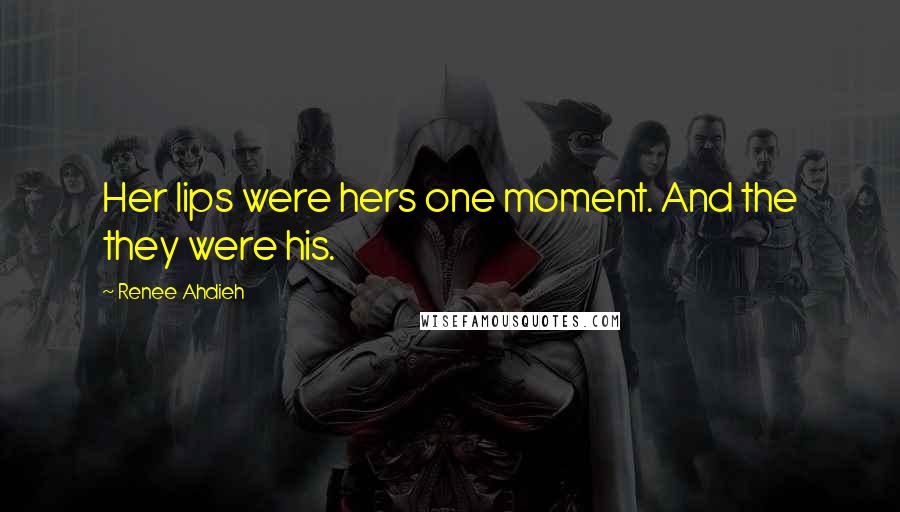 Renee Ahdieh Quotes: Her lips were hers one moment. And the they were his.