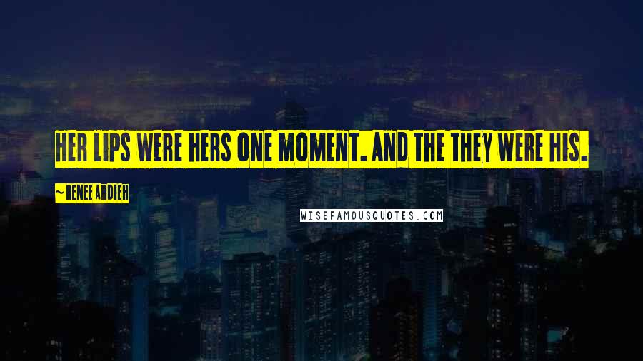 Renee Ahdieh Quotes: Her lips were hers one moment. And the they were his.