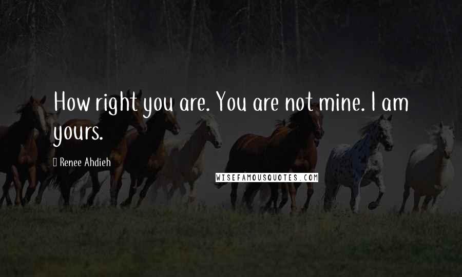 Renee Ahdieh Quotes: How right you are. You are not mine. I am yours.