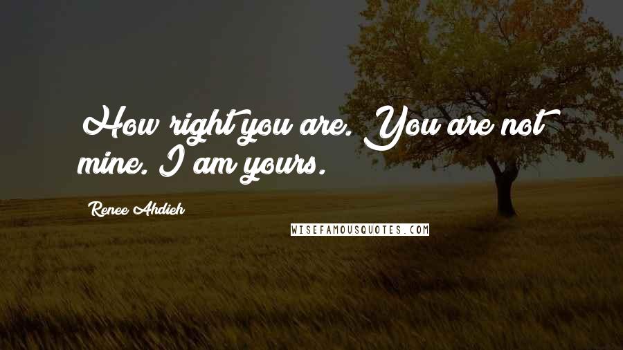Renee Ahdieh Quotes: How right you are. You are not mine. I am yours.