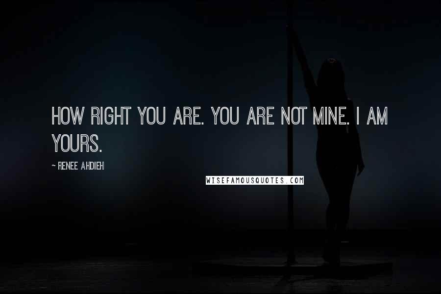 Renee Ahdieh Quotes: How right you are. You are not mine. I am yours.