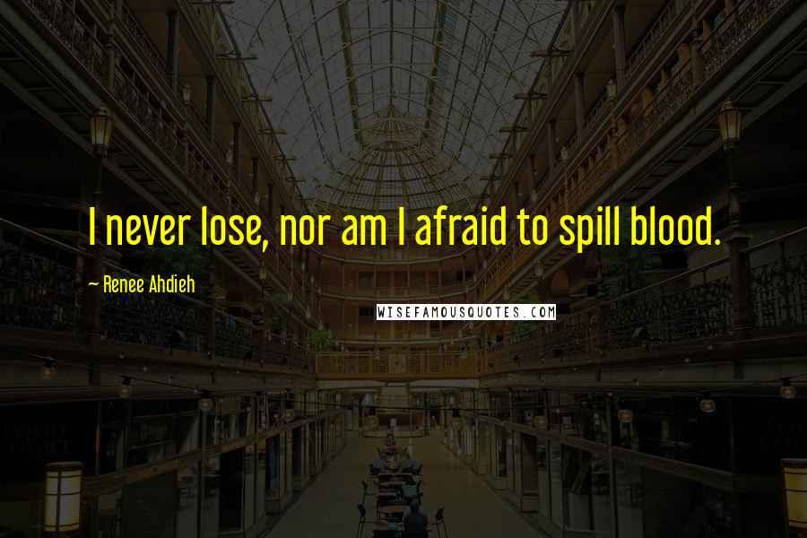 Renee Ahdieh Quotes: I never lose, nor am I afraid to spill blood.