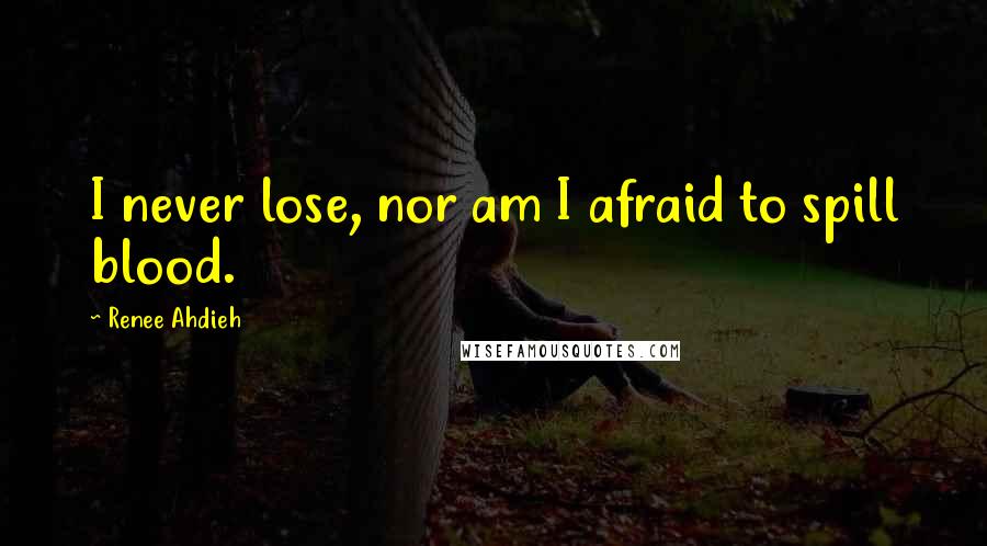 Renee Ahdieh Quotes: I never lose, nor am I afraid to spill blood.