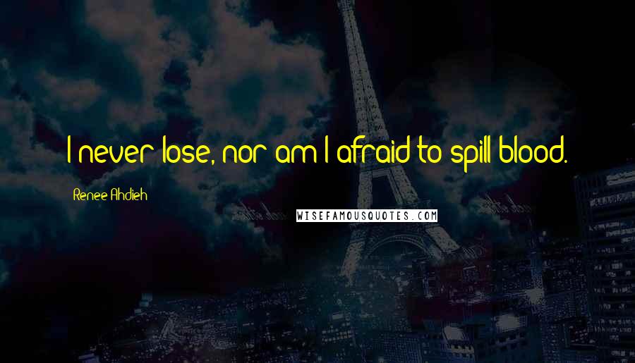 Renee Ahdieh Quotes: I never lose, nor am I afraid to spill blood.