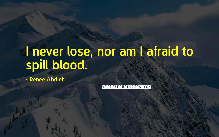 Renee Ahdieh Quotes: I never lose, nor am I afraid to spill blood.