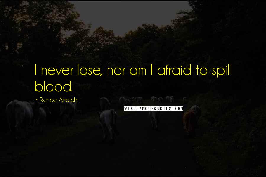 Renee Ahdieh Quotes: I never lose, nor am I afraid to spill blood.