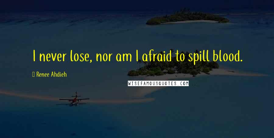 Renee Ahdieh Quotes: I never lose, nor am I afraid to spill blood.