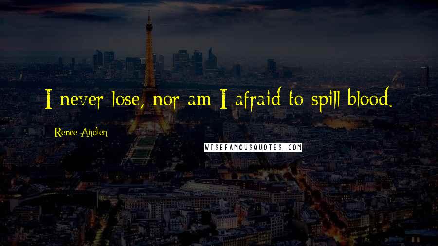 Renee Ahdieh Quotes: I never lose, nor am I afraid to spill blood.