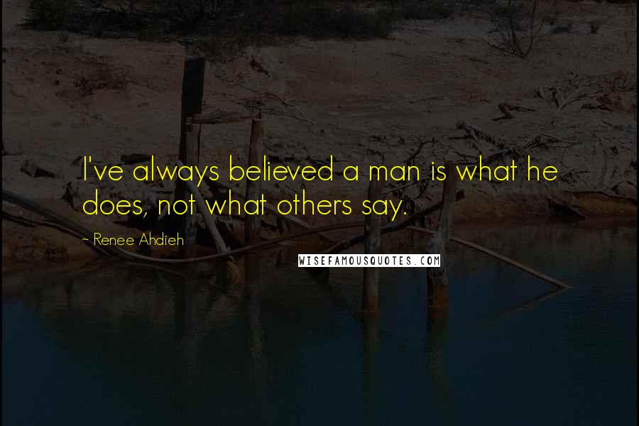 Renee Ahdieh Quotes: I've always believed a man is what he does, not what others say.