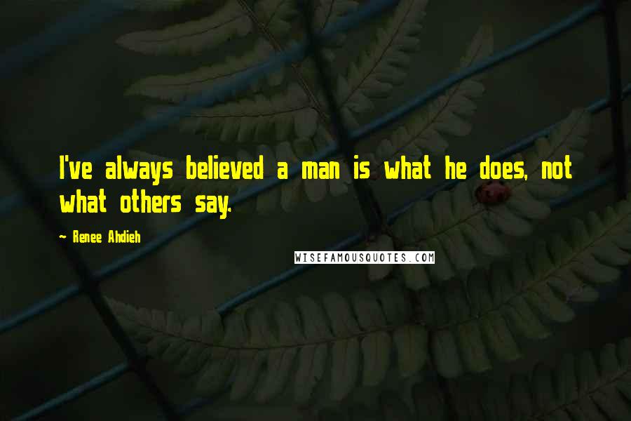 Renee Ahdieh Quotes: I've always believed a man is what he does, not what others say.