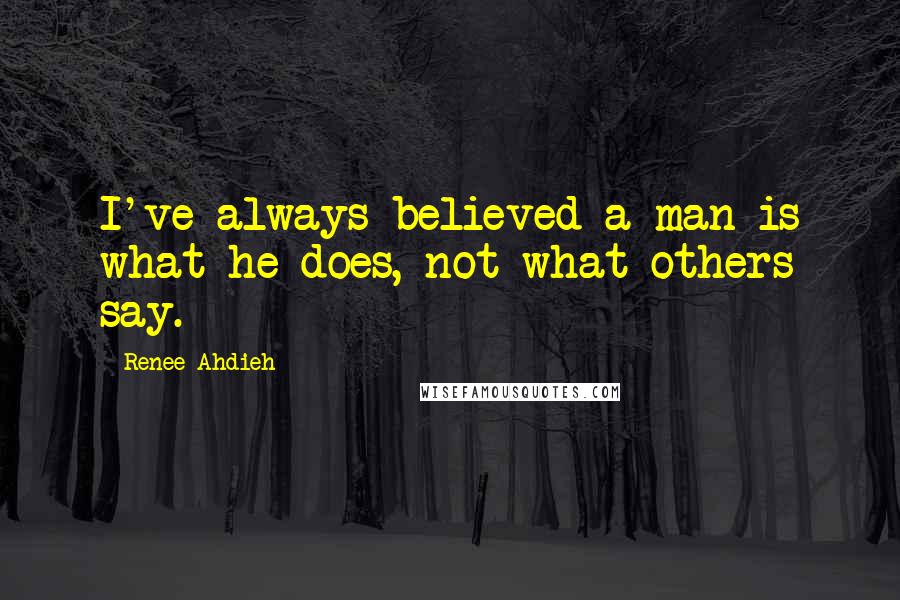 Renee Ahdieh Quotes: I've always believed a man is what he does, not what others say.