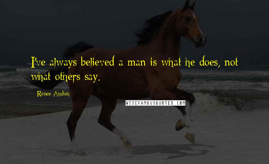 Renee Ahdieh Quotes: I've always believed a man is what he does, not what others say.