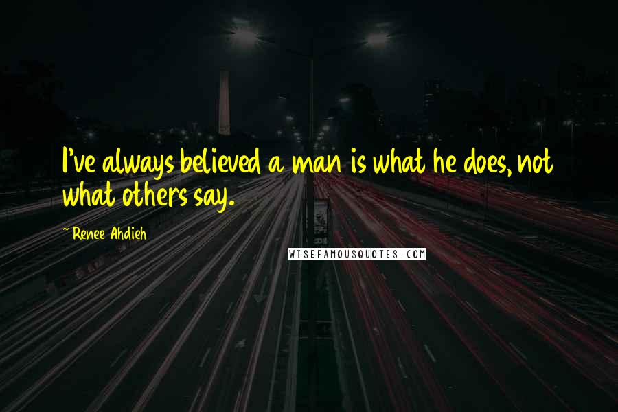 Renee Ahdieh Quotes: I've always believed a man is what he does, not what others say.