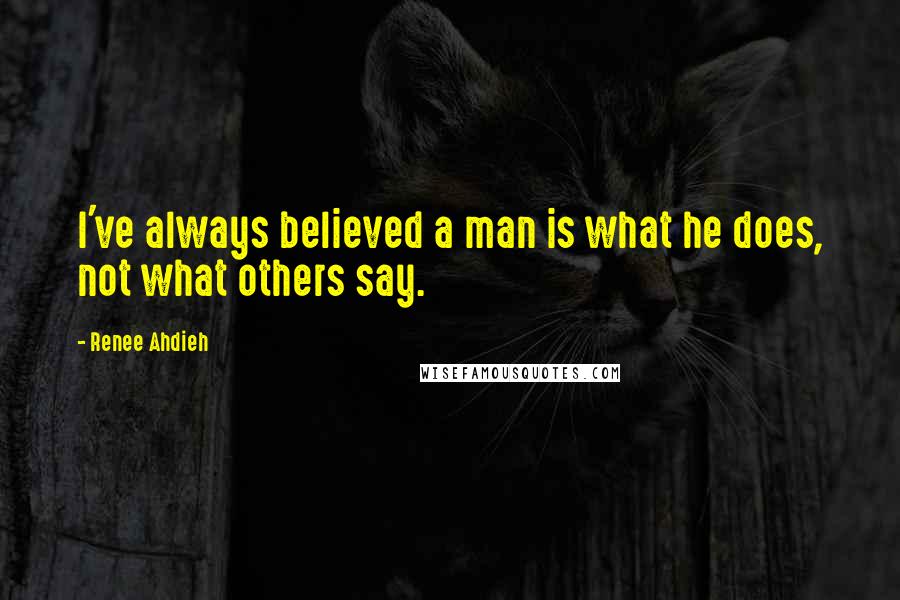 Renee Ahdieh Quotes: I've always believed a man is what he does, not what others say.