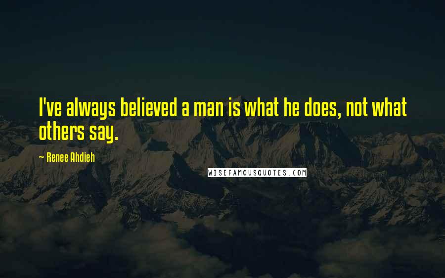 Renee Ahdieh Quotes: I've always believed a man is what he does, not what others say.