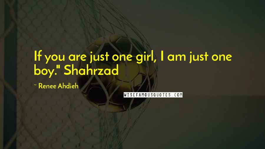 Renee Ahdieh Quotes: If you are just one girl, I am just one boy." Shahrzad