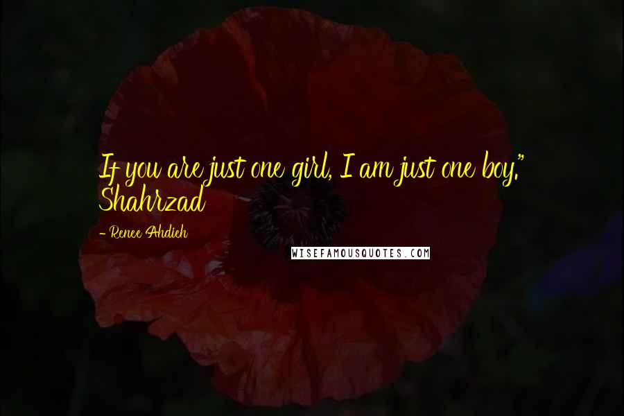 Renee Ahdieh Quotes: If you are just one girl, I am just one boy." Shahrzad