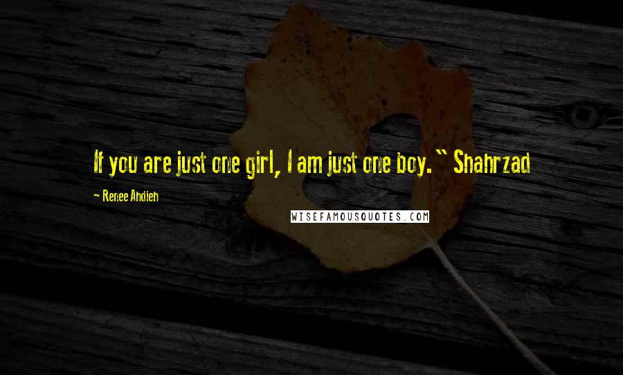 Renee Ahdieh Quotes: If you are just one girl, I am just one boy." Shahrzad