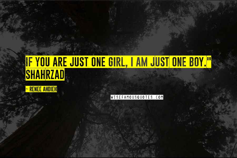 Renee Ahdieh Quotes: If you are just one girl, I am just one boy." Shahrzad