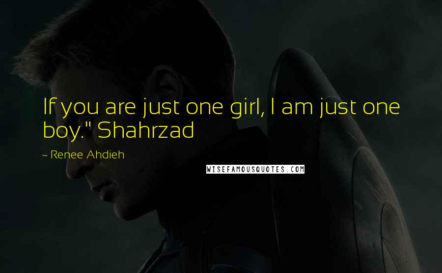 Renee Ahdieh Quotes: If you are just one girl, I am just one boy." Shahrzad