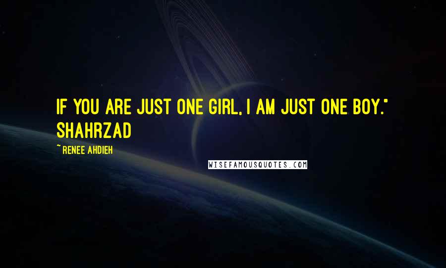 Renee Ahdieh Quotes: If you are just one girl, I am just one boy." Shahrzad