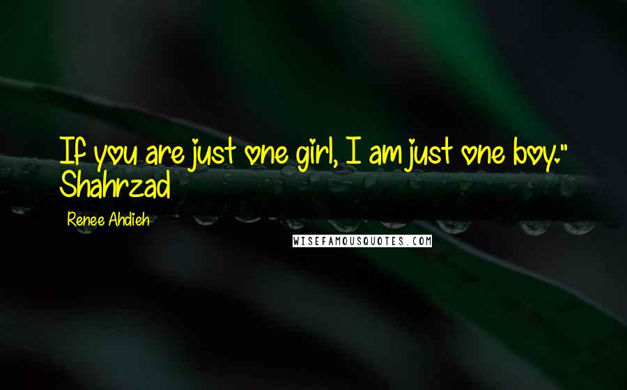 Renee Ahdieh Quotes: If you are just one girl, I am just one boy." Shahrzad